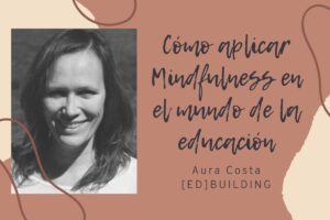 Cómo aplicar Mindfulness en el mundo de la educación - Aura Costa [ED]BUILDING